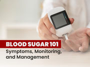 Blood Sugar 101: Symptoms Monitoring, and Management