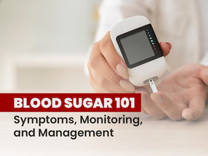 Blood Sugar 101: Symptoms, Monitoring, and Management