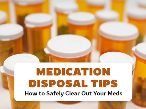 Medication Disposal Tips: How to Safely Clear Out Your Meds
