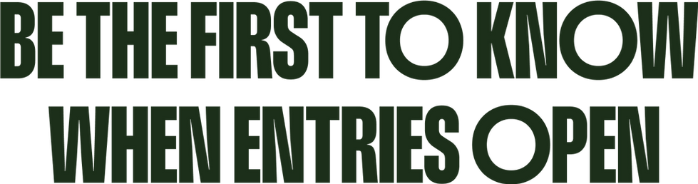 BE THE FIRST TO KNOW WHEN ENTRIES OPEN.png