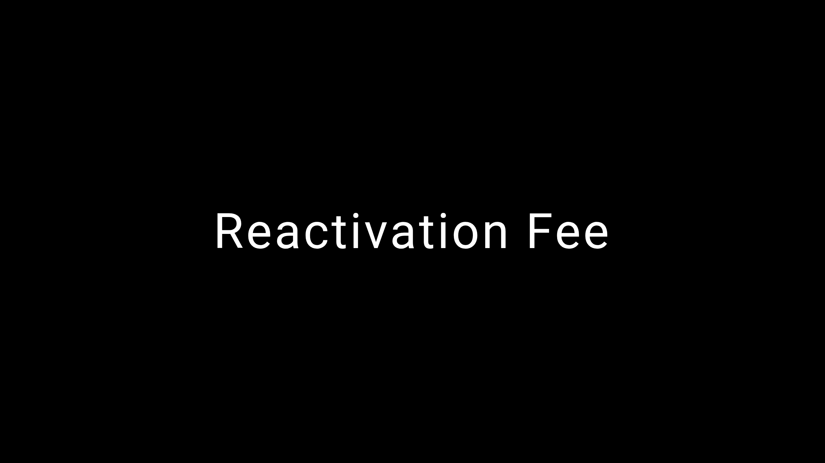 Reactivation Fee