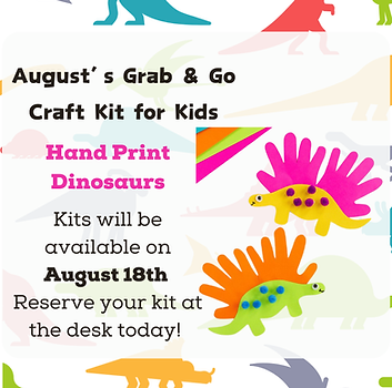 August Grab and Go Craft Kit, Hand Print Dinosaurs! Kits available on August 18th. To reserve a kit call the library at 315-589-2048 or sign up on our online calendar.