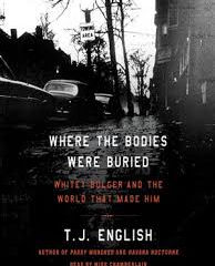 Where the Bodies Were Buried: Whitey Bulger and the World That Made Him by T.J.English