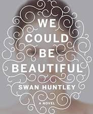 We Could Be Beautiful by Swan Huntley