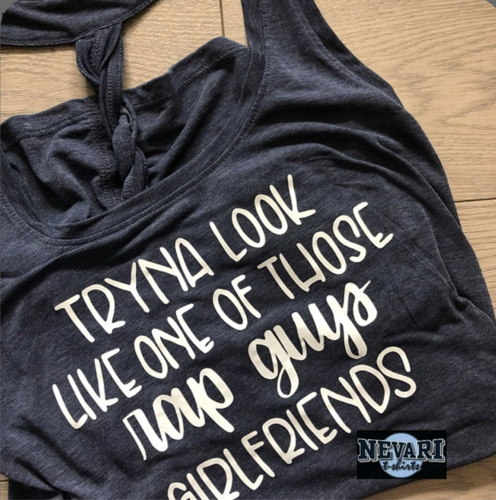 Tryna look like one of those rap guys girlfriends