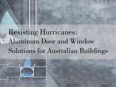 Resisting Hurricanes: Aluminum Door and Window Solutions for Australian Buildings