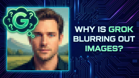 Why is Grok blurring out images?