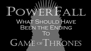 How Game of Thrones Should Have Ended; Power Fall; Game of Thrones Re-Written