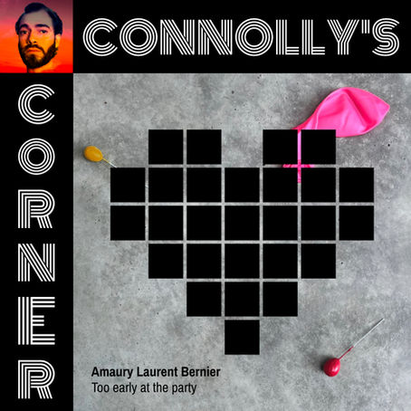 𝗖𝗼𝗻𝗻𝗼𝗹𝗹𝘆’𝘀 𝗖𝗼𝗿𝗻𝗲𝗿 - this week: Too Early At The Party - Amaury Laurent Bernier