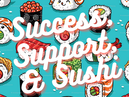 Success, Support, & Sushi