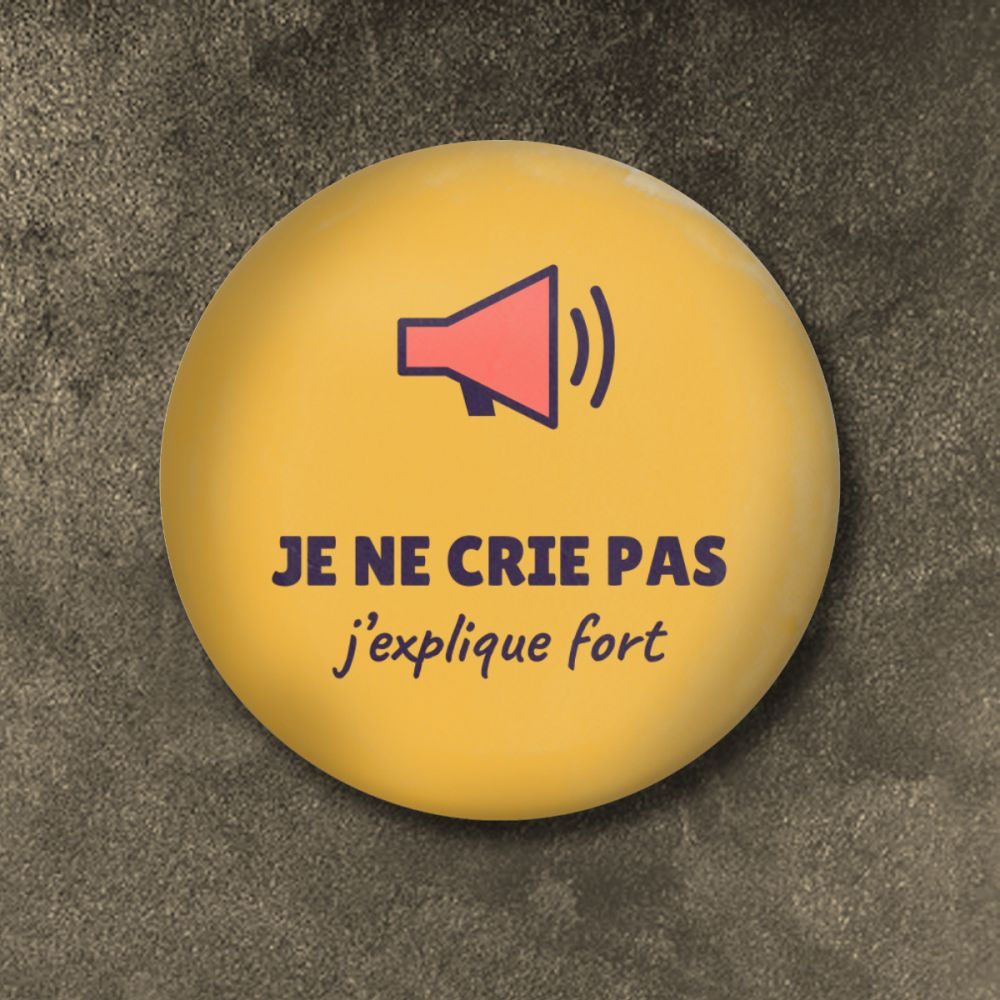 Badge - je ne crie pas j'explique fort