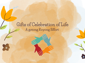 GIFT OF CELEBRATION OF LIFE – A GOTONG ROYONG EFFORT