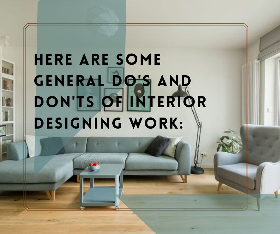 Here are some general do's and don'ts of interior designing work: