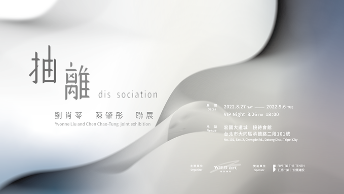 抽離 — 劉肖苓、陳肇彤聯展
Dissociation － Yvonne Liu and Chen Chao-Tung joint exhibition