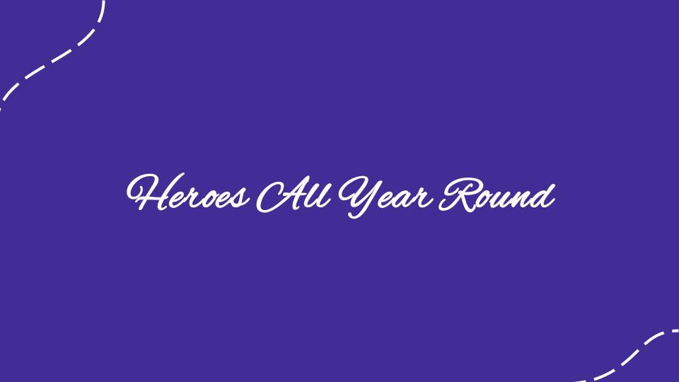 Heroes All Year Round