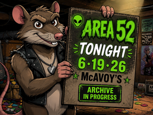 AREA 52- McAvoy's- Friday Night- 6-19-26 "bring on the aliens!!"