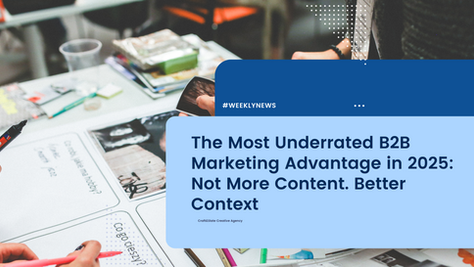 The Most Underrated B2B Marketing Advantage in 2025: Not More Content. Better Context