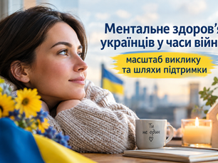 МЕНТАЛЬНЕ ЗДОРОВ’Я УКРАЇНЦІВ У ЧАСИ ВІЙНИ: МАСШТАБ ВИКЛИКУ ТА ШЛЯХИ ПІДТРИМКИ