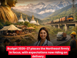 Budget 2026–27 puts the Northeast in the spotlight, shifting the real test to execution.