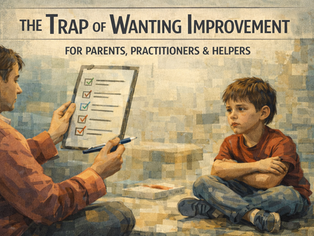 The Trap of Wanting Improvement: For Parents, Practitioners, and Helpers