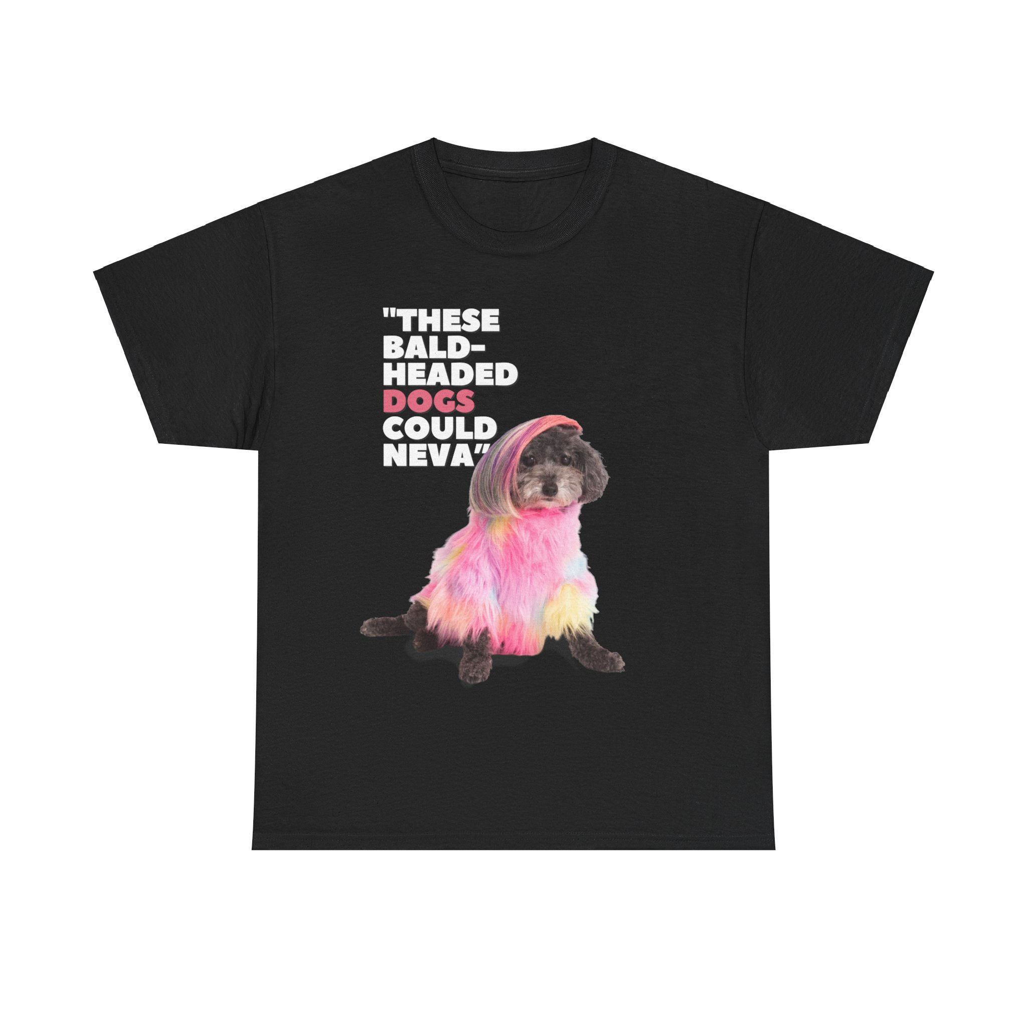THESE BALD-HEADED DOGS COULD NEVA (Princess Only/White Letters) Unisex Tee