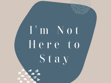 I'm Not Here to Stay