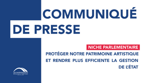 COMMUNIQUÉ - Niche parlementaire du Groupe Les Indépendants, République et Territoires : protéger notre patrimoine artistique et rendre plus efficiente la gestion de l’État