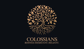 Colossians- Rooted, Resistant, Reliant