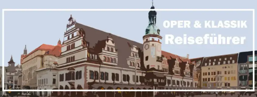Leipzig - Reiseführer Oper und Klassik