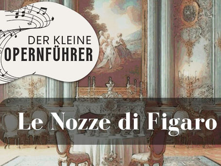 Le nozze di Figaro von Mozart- ein Opernführer: Handlung, Musik, Wissenswertes