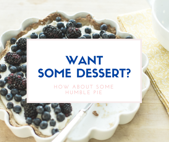 Need Dessert? How about some HUMBLE PIE??