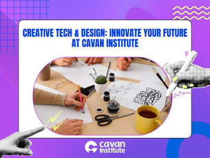 Creative Tech & Design: Innovate Your Future at Cavan Institute