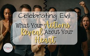 What Your Actions Reveal About Your Heart