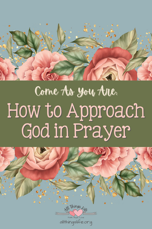Come As You Are...How to Approach God in Prayer