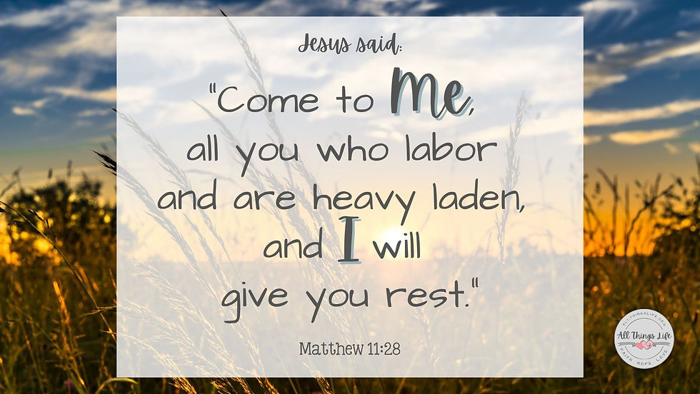 Matthew 11:28 - Jesus will give you rest.