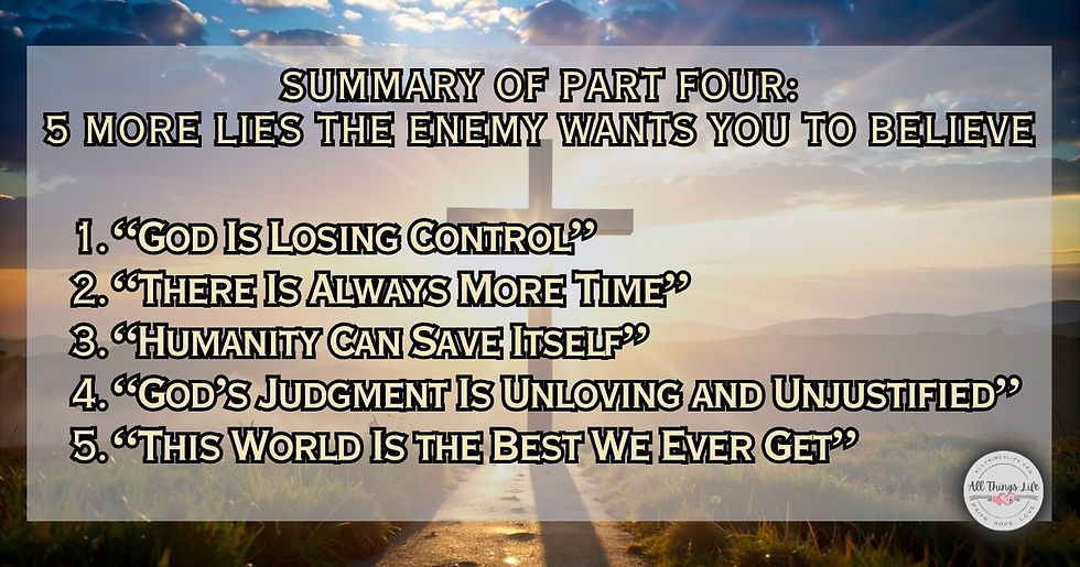 Summary of Part Four of 5 Lies the Enemy Wants You to Believe: God is losing control, there is always more time, humanity can save itself, God's judgment is unloving and unjustified, and this world is the best we ever get. A cross shines at sunrise behind the list.