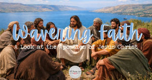 Wavering Faith...A Look at the Apostles of Jesus Christ