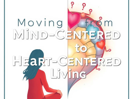 Moving from Mind-Centered to Heart-Centered Living: Unlocking the Intelligence of the Heart