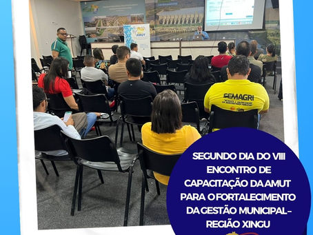 SEGUNDO DIA DO VIII ENCONTRO DE CAPACITAÇÃO AMUT PARA O FORTALECIMENTO DA GESTÃO MUNICIPAL – XINGU