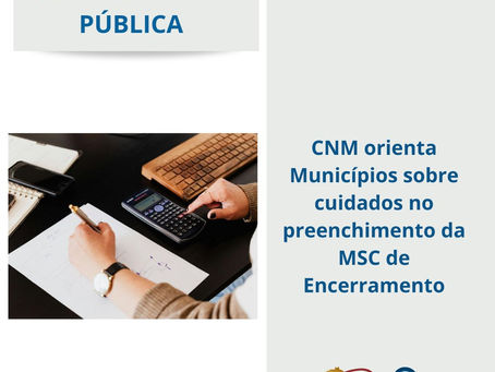CNM orienta Municípios sobre cuidados no preenchimento da MSC de Encerramento