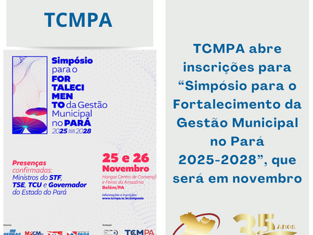 TCMPA abre inscrições para “Simpósio para o Fortalecimento da Gestão Municipal no Pará 2025-2028”, que será em novembro