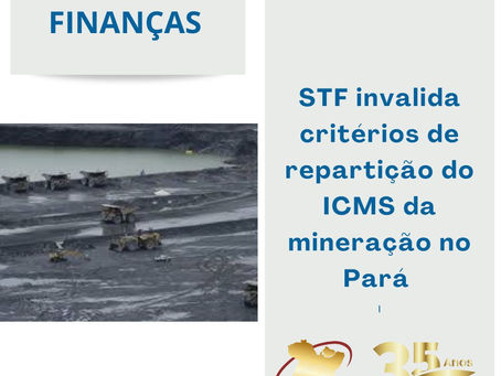 Supremo invalida critérios de repartição do ICMS da mineração no Pará