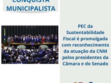 PEC da Sustentabilidade Fiscal é promulgada com reconhecimento da atuação da CNM pelos presidentes da Câmara e do Senado