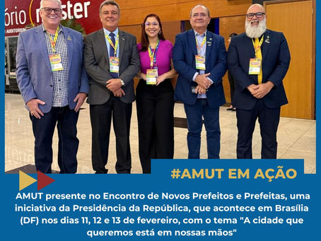 AMUT presente no Encontro de Novos Prefeitos e Prefeitas,uma iniciativa da Presidência da República