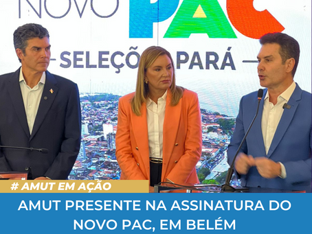AMUT PRESENTE NA ASSINATURA DO NOVO PAC, EM BELÉM