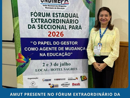 AMUT PRESENTE NO FÓRUM EXTRAORDINÁRIO DA SECCIONAL PARÁ COM O TEMA “O PAPEL DO GESTOR COMO AGENTE DE MUDANÇA NA EDUCAÇÃO”