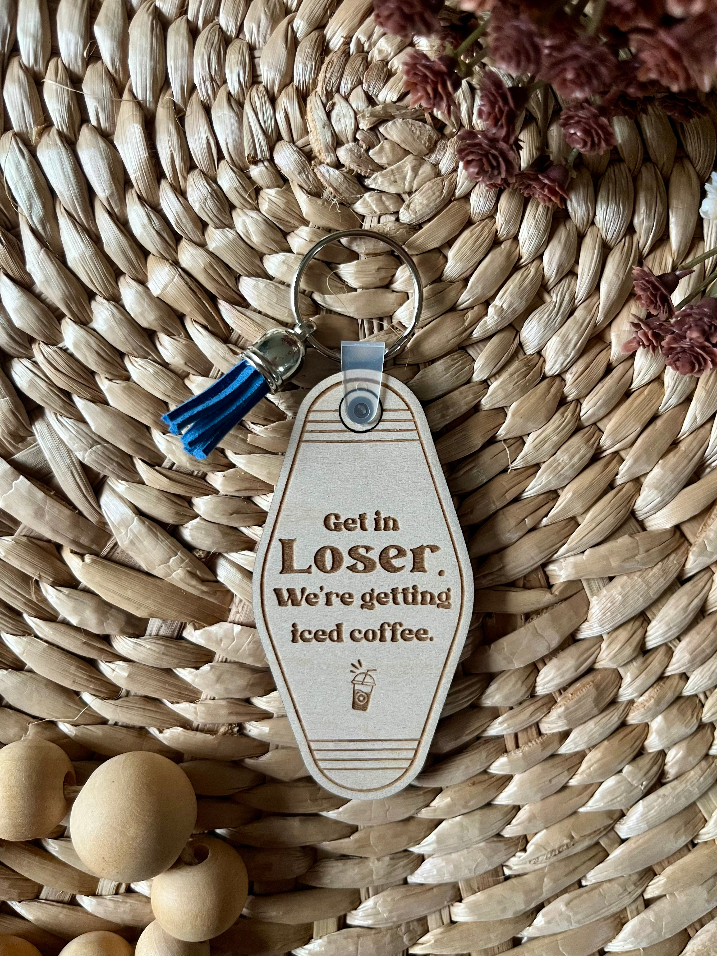 Get in Loser. We're getting iced coffee Fun Wooden Motel Keychain
