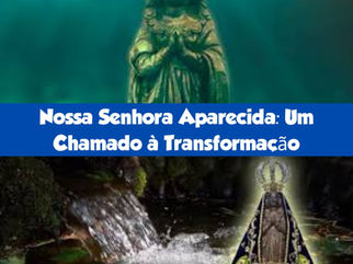Nossa Senhora Aparecida: Um Chamado à Transformação