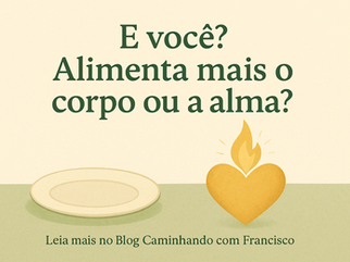 Alimentar o Corpo ou a Alma? Uma Reflexão Sobre o Essencial da Vida