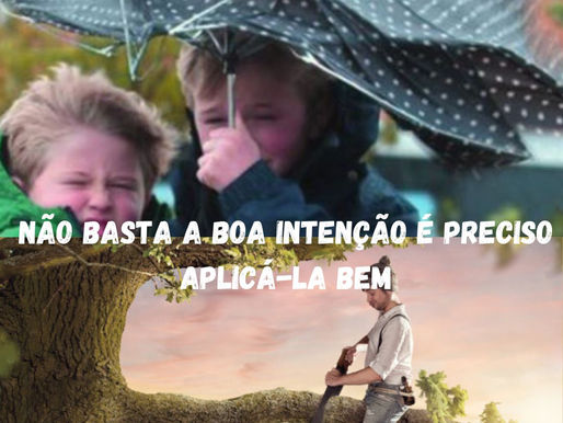 Não Basta Ter Boa Intenção: É Preciso Saber Aplicá-la
